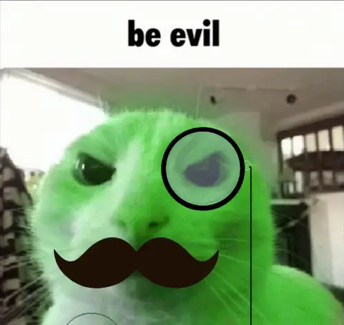 A green cat saying be evil